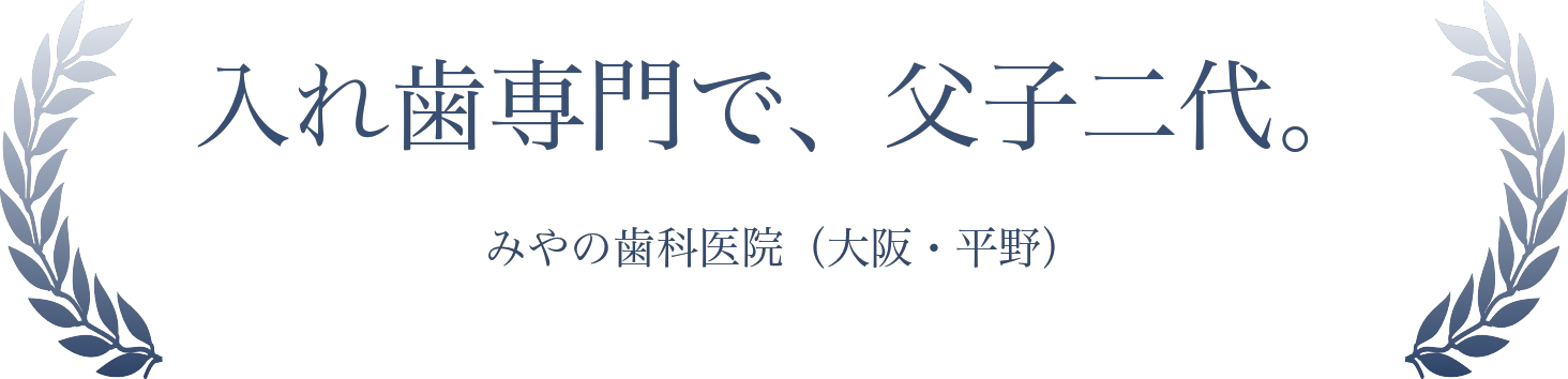 入れ歯専門で、父子二代。みやの歯科医院(大阪・平野)